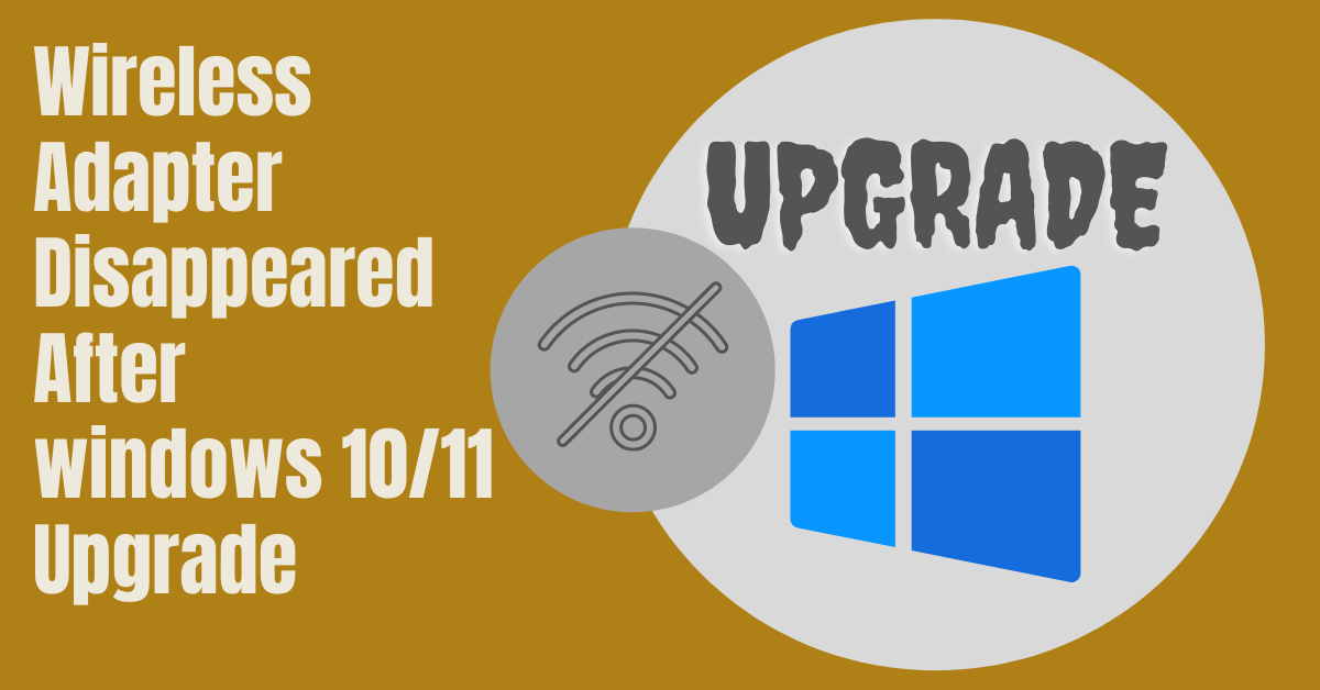 Wireless Adapter disappeared after windows 10/11 upgrade