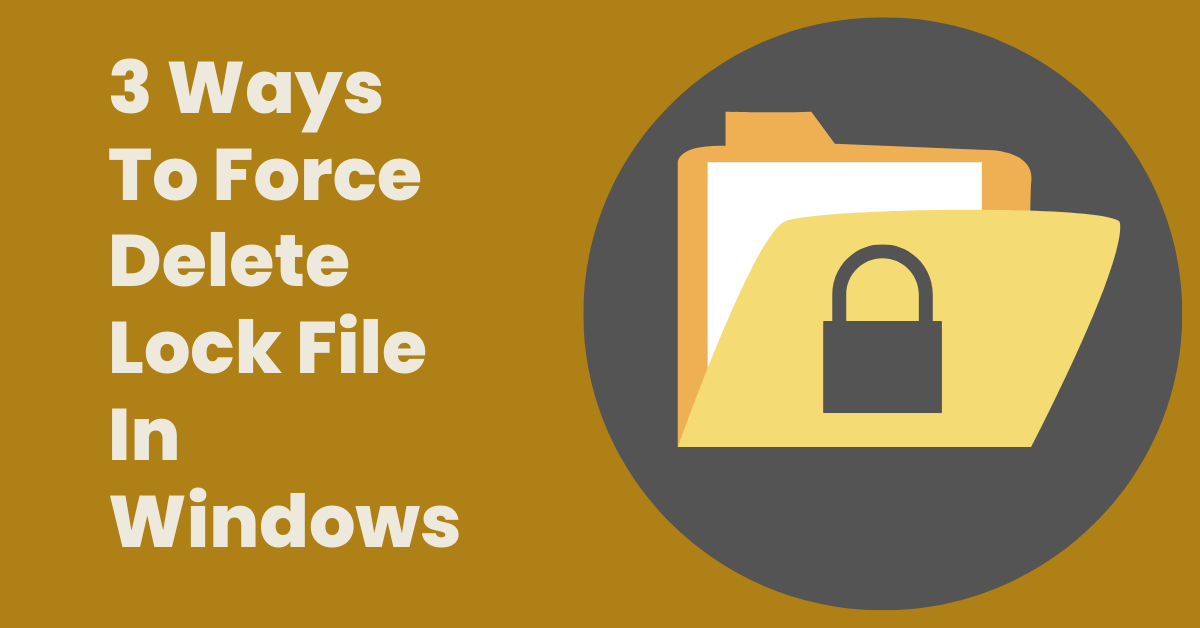 3 Ways To Force Delete Lock File In Windows
