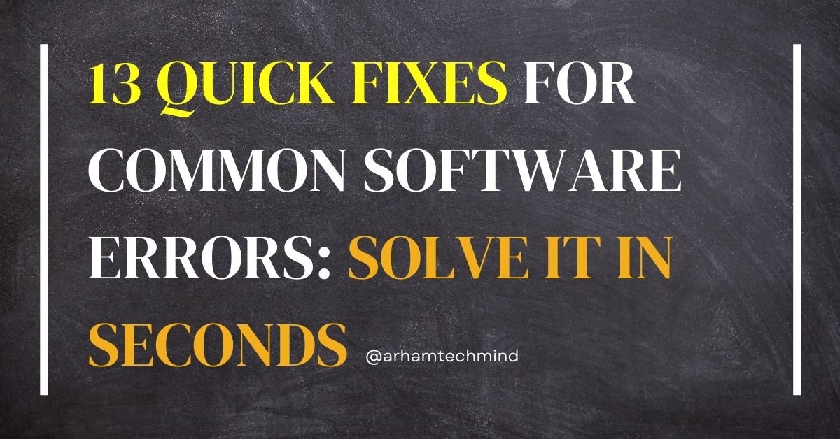 13 Quick Fixes for Common Software Errors: Solve It in Seconds