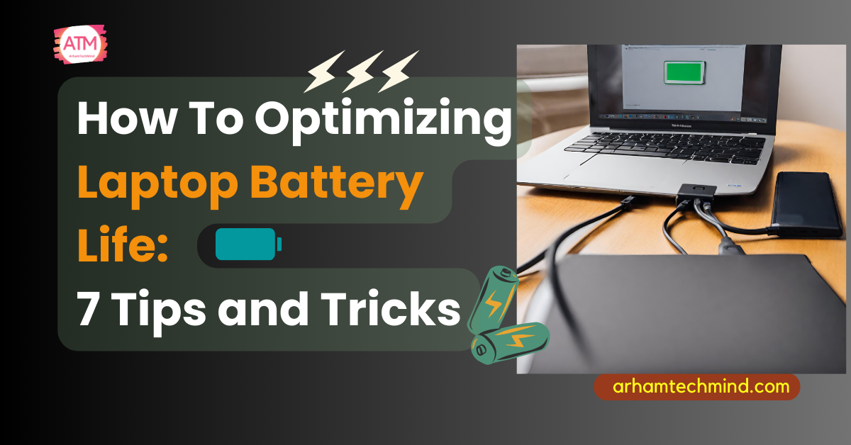 How To Optimizing Laptop Battery Life: 7 Tips and Tricks