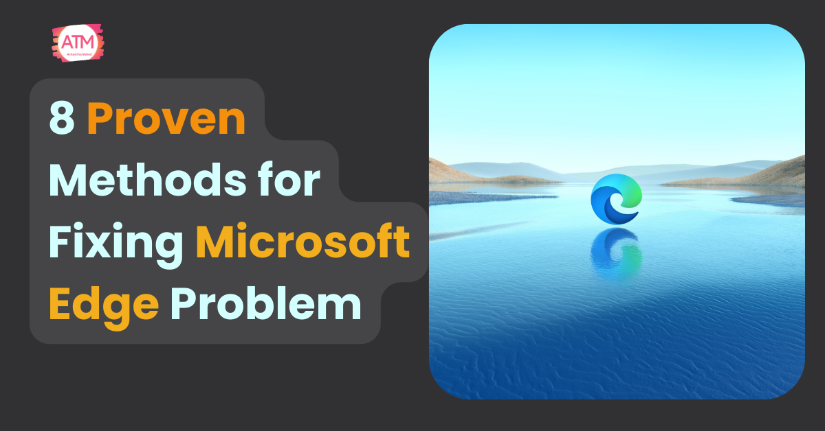 8 Proven Methods for Fixing Microsoft Edge Problem