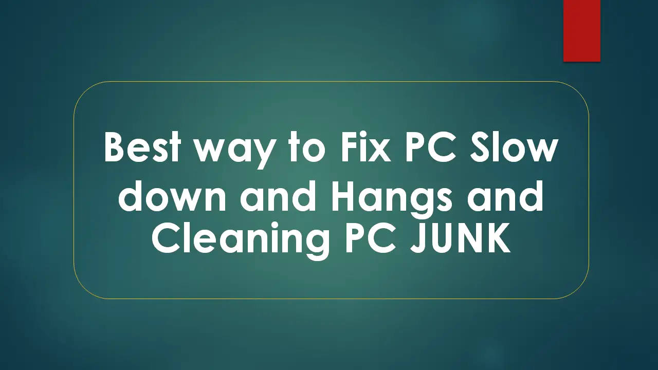 Best way to Fix PC Slow down and Hangs and Cleaning PC JUNK